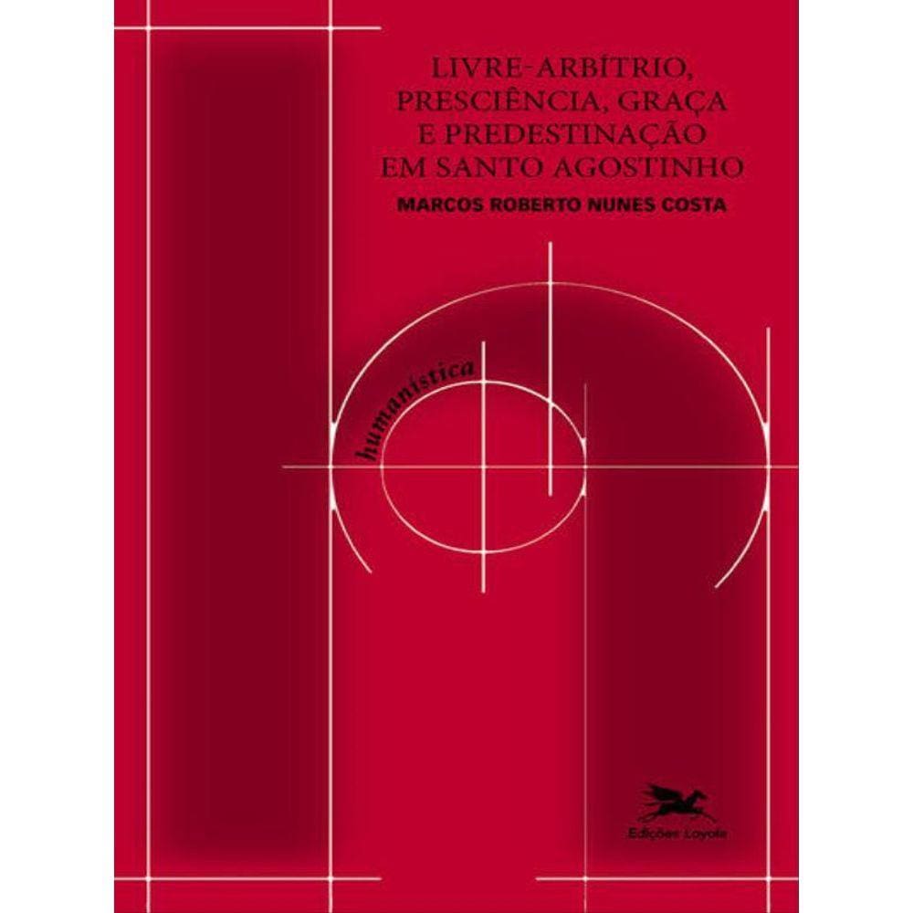 Livre-Arbítrio, Presciência, Graça E Predestinação Em Santo Agostinho - Um Estudo Em Diálogo Com A M