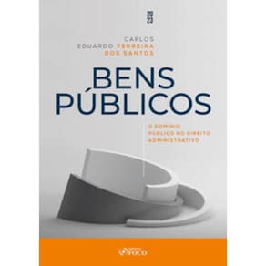 Bens Públicos - O Domínio Público no Direito Administrativo - 1ª Ed - 2023