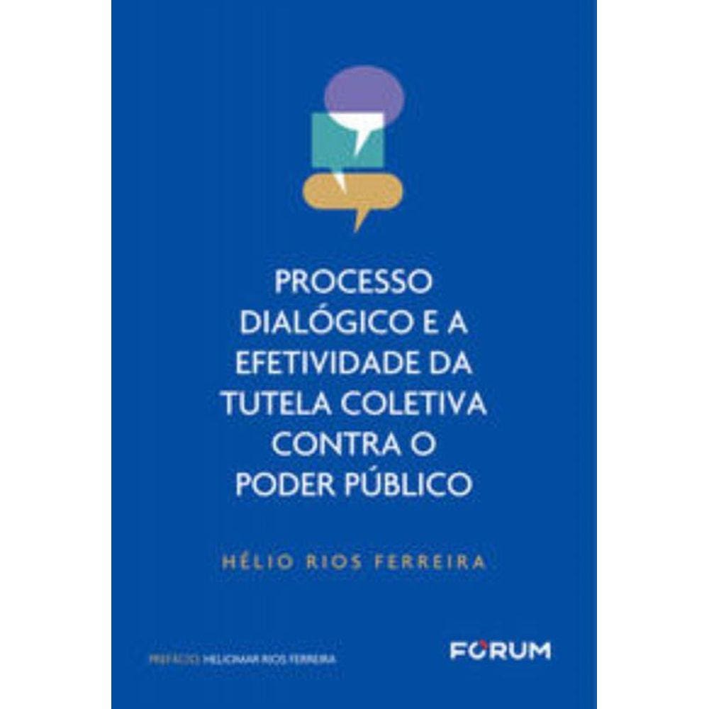 Processo Dialógico e a Efetividade da Tutela Coletiva Contra o Poder Público - 01Ed/23