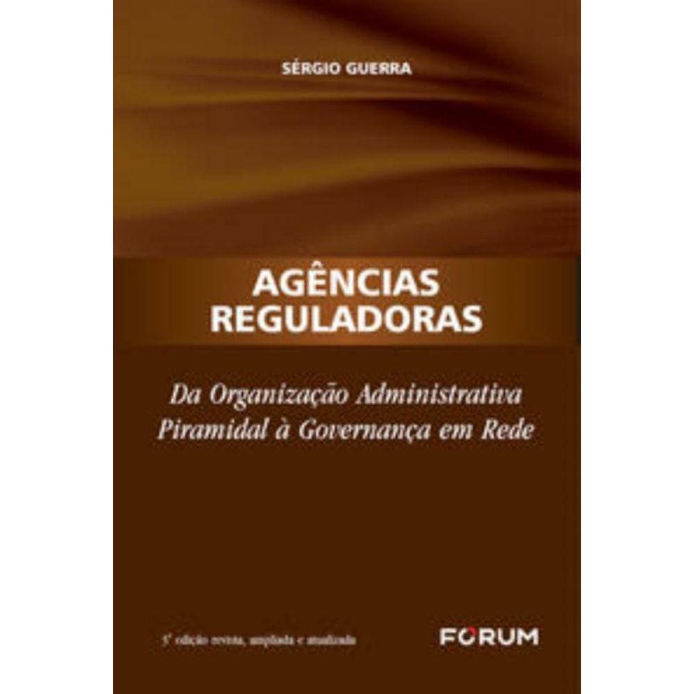 Agências Reguladoras - Da Organização Administrativa Piramidal À Governança Em Rede