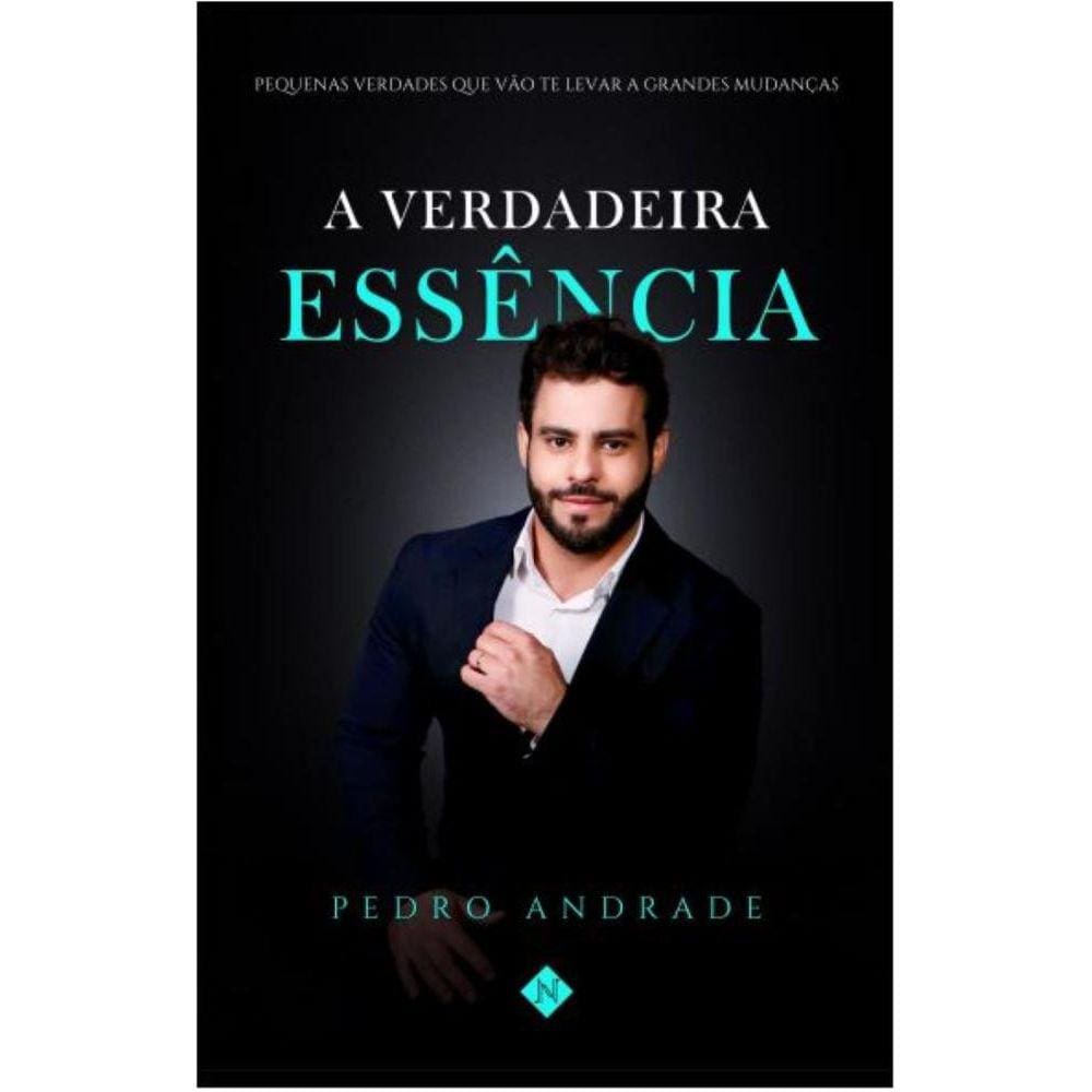 A verdadeira essência - Pequenas verdades que vão te levar a grandes mudanças