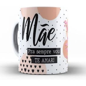 Caneca Mãe Pra Sempre Vou Te Amar, Dia Das Mães Presente Mãe