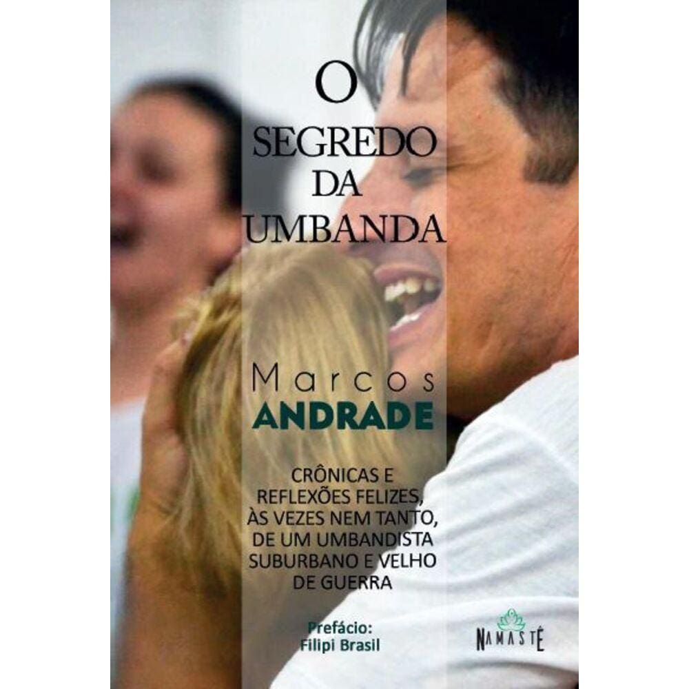 O segredo da umbanda - Crônicas e reflexões felizes, ás vezes nem tanto, de um umbandista suburbano e velho de guerra