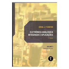 Eletrônica Analógica Integrada E Aplicações- Volume 3 - Eletrônica De Áudio