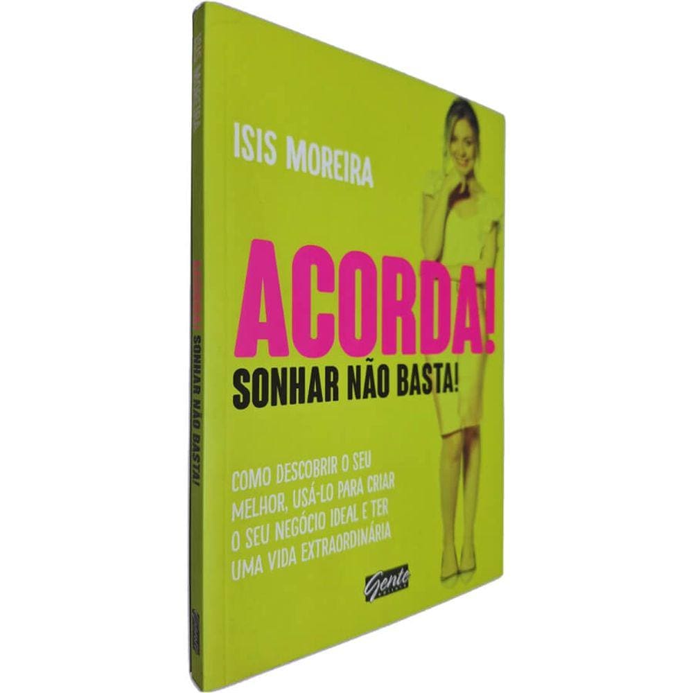 Livro Físico Acorda! Sonhar Não basta! Isis Moreira Como Descobrir o Seu Melhor, Usá-lo Para Criar o Seu Negócio Ideal