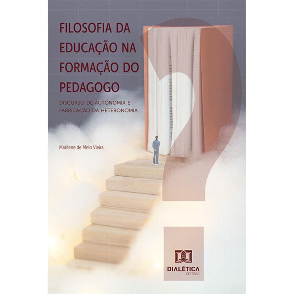 Filosofia da educação na formação do pedagogo - Discurso de autonomia e fabricação da heteronomia