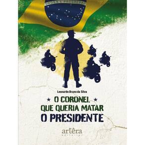 O Coronel Que Queria Matar O Presidente