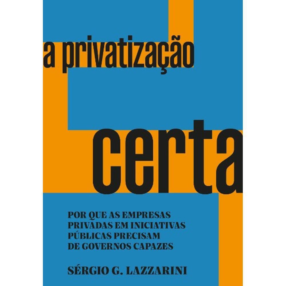 Privatizacao Certa, A: Por Que As Empresas Privadas Em Iniciativas Publicas