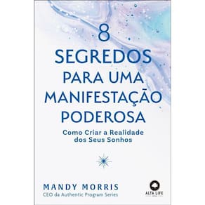 8 Segredos Uma Manifestação Poderosa Como Criar A Realidade