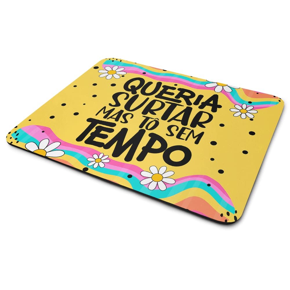 Mouse Pad Divertido Vibes - Queria surtar, mas tô sem tempo!