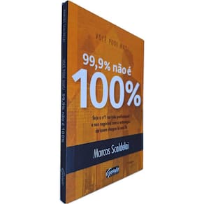 Livro 99,9% Não É 100%: Seja o Nº1 na Vida Profissional e nos Negócios Com a Estratégia de Quem Chegou Marcos Scaldelai
