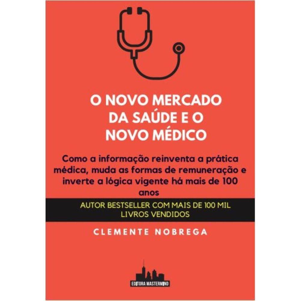O novo mercado da saúde e o novo médico: como a informação reinventa a prática médica, muda as formas de remuneração e inverte a lógica vigente há ma