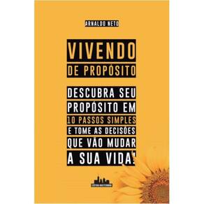 Vivendo de propósito: Descubra seu propósito em 10 passos simples e tome as decisões que vão mudar a sua vida
