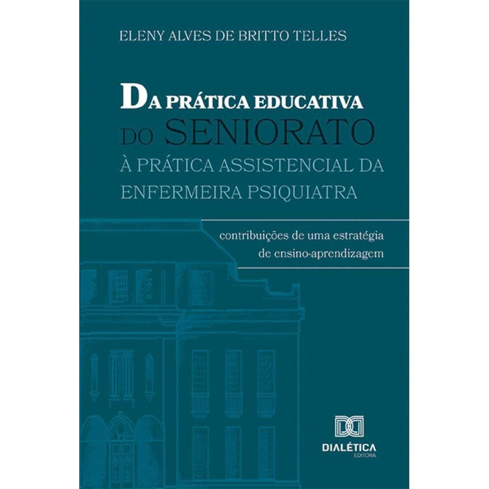Da Prática Educativa do Seniorato à Prática Assistencial da Enfermeira Psiquiatra - Contribuições de uma estratégia de ensino-aprendizagem