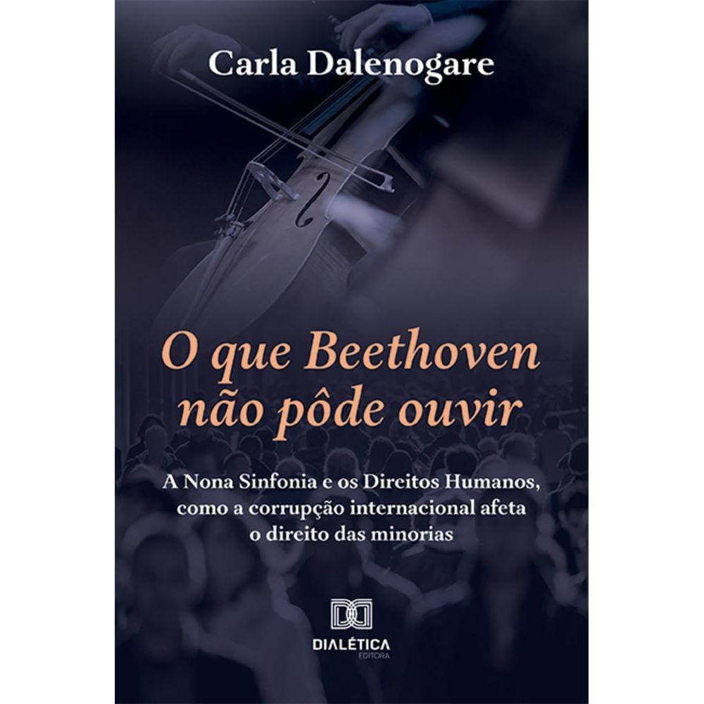 O que Beethoven não pôde ouvir - A Nona Sinfonia e os Direitos Humanos, como a corrupção internacional afeta o direito das minorias
