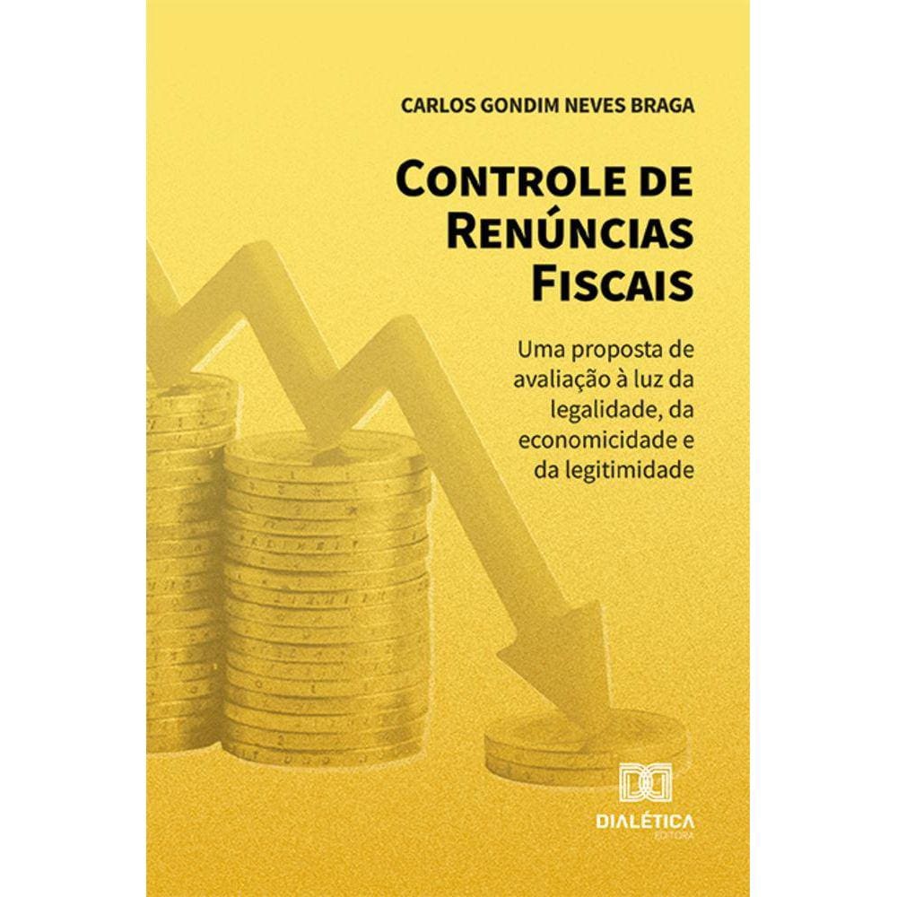 Controle de renúncias fiscais - Uma proposta de avaliação à luz da legalidade, da economicidade e da legitimidade