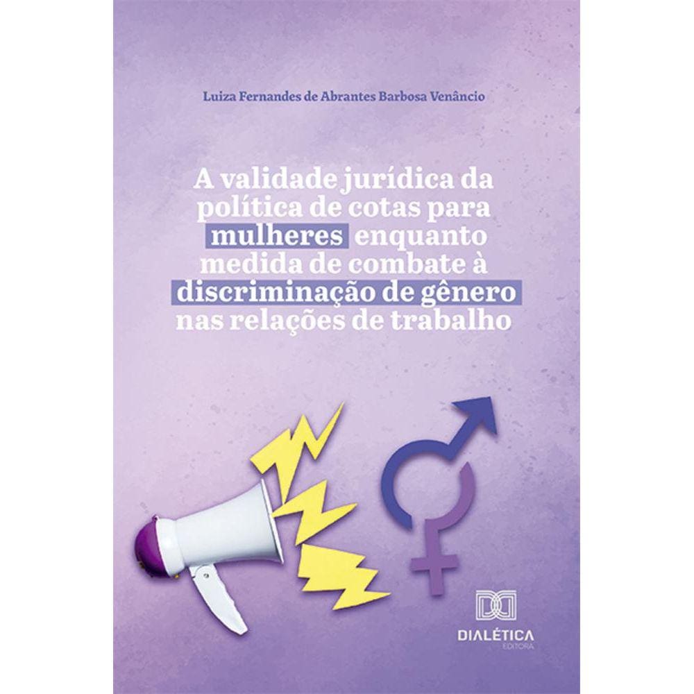 A validade jurídica da política de cotas para mulheres enquanto medida de combate à discriminação de gênero nas relações de trabalho