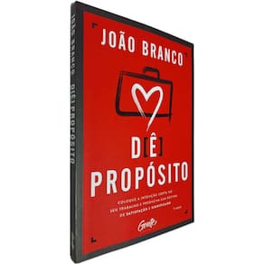 Livro Físico Dê Propósito: Coloque a Intenção Certa no Seu Trabalho e Preencha sua Rotina de Satisfação e João Branco