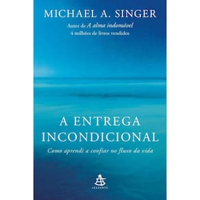 A Entrega Incondicional - Como Aprendi A Confiar No Fluxo Da Vida