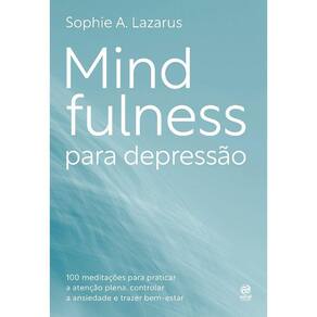 Mindfulness Para Depressao: 100 Praticas E Meditacoes Para Melhorar O Humor