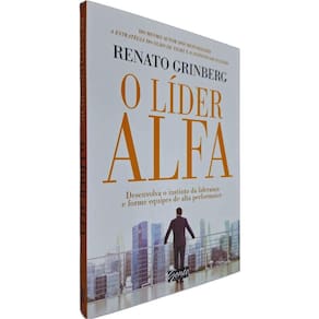 Livro Físico O Líder Alfa: Desenvolva o Instinto da Liderança e Forme Equipes de Alta Performance Renato Grinberg