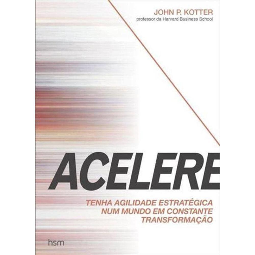Acelere - Tenha Agilidade Estrategica Num Mundo Em
