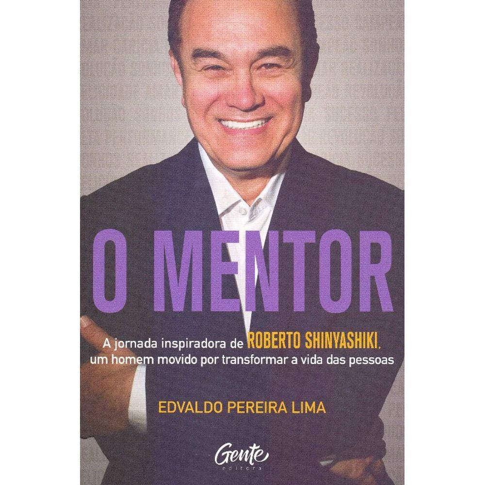 Mentor, O: A Jornada Inspiradora De Roberto Shinyashiki, Um Homem Movido Po