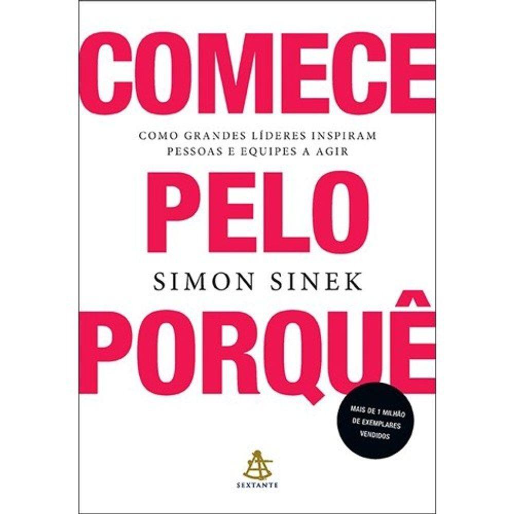 Comece Pelo Porque - Como Grandes Lideres Inspiram Pessoas E Equipes A Agir