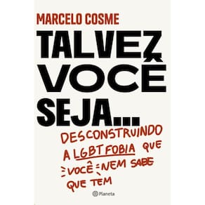 Talvez Voce Seja...: Desconstruindo A Lgtb Fobia Que Voce Nem Sabe Que Tem