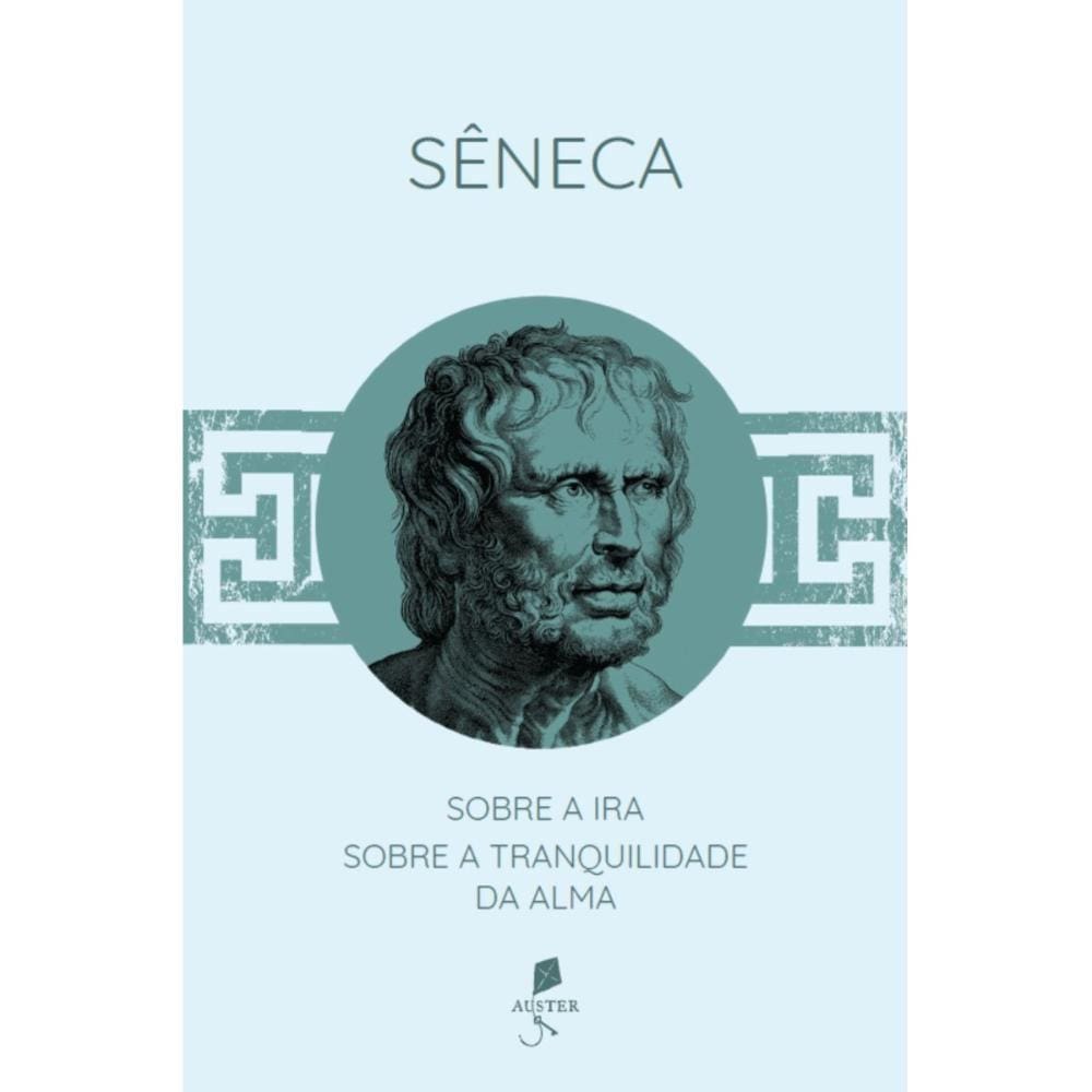 Sobre a ira / Sobre a tranquilidade da alma ( Sêneca )