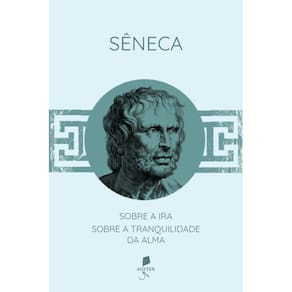 Sobre a ira / Sobre a tranquilidade da alma ( Sêneca )