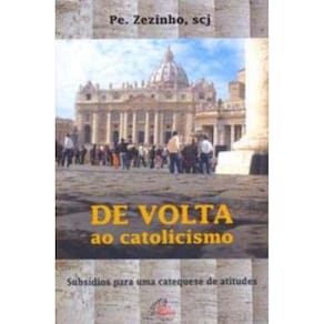 De Volta Ao Catolicismo - Subsídios Para Uma Catequese De Atitudes