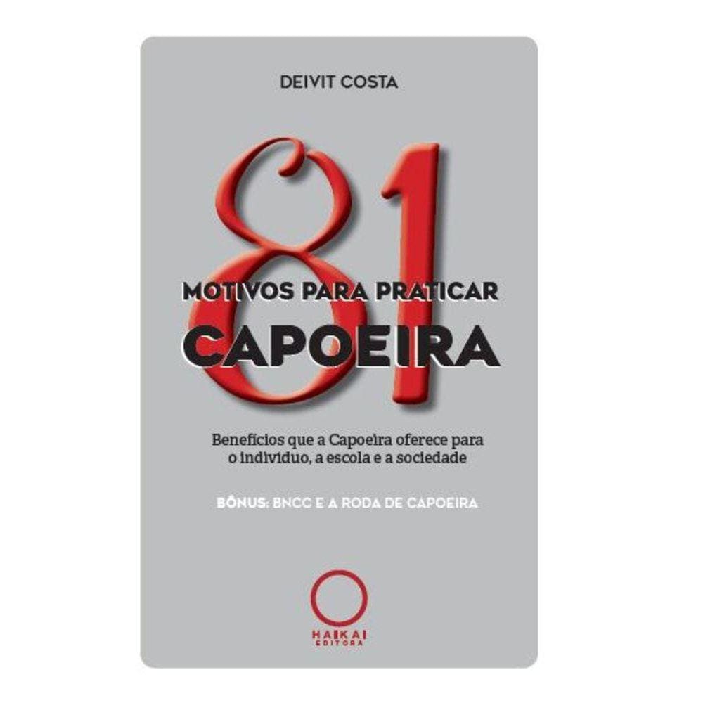 81 motivos para praticar capoeira - Benefícios que a Capoeira oferece para o indivíduo, a escola e a sociedade