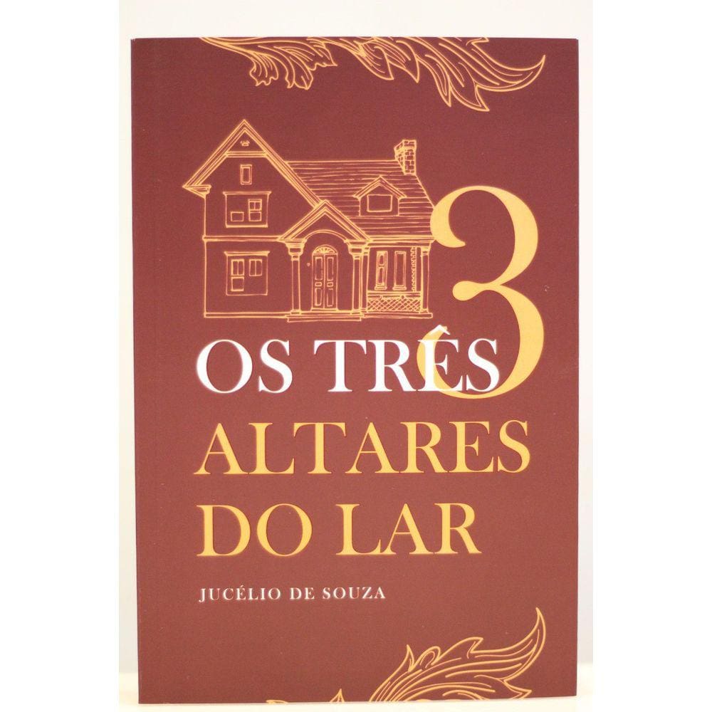 Os Três Altares do Lar - Pr Jucélio de Souza
