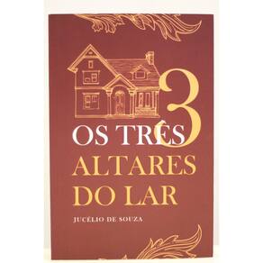 Os Três Altares do Lar -  Pr Jucélio de Souza
