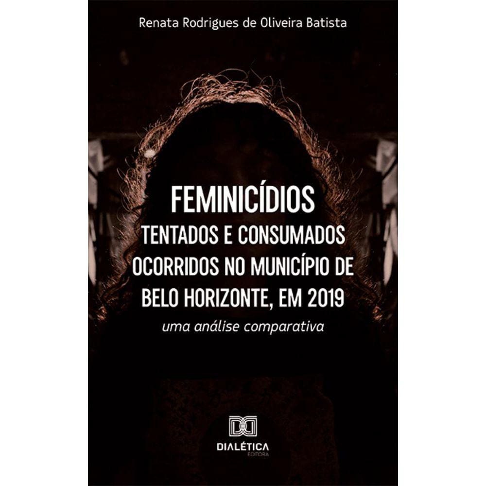 Feminicídios tentados e consumados ocorridos no Município de Belo Horizonte, em 2019 - Uma análise comparativa