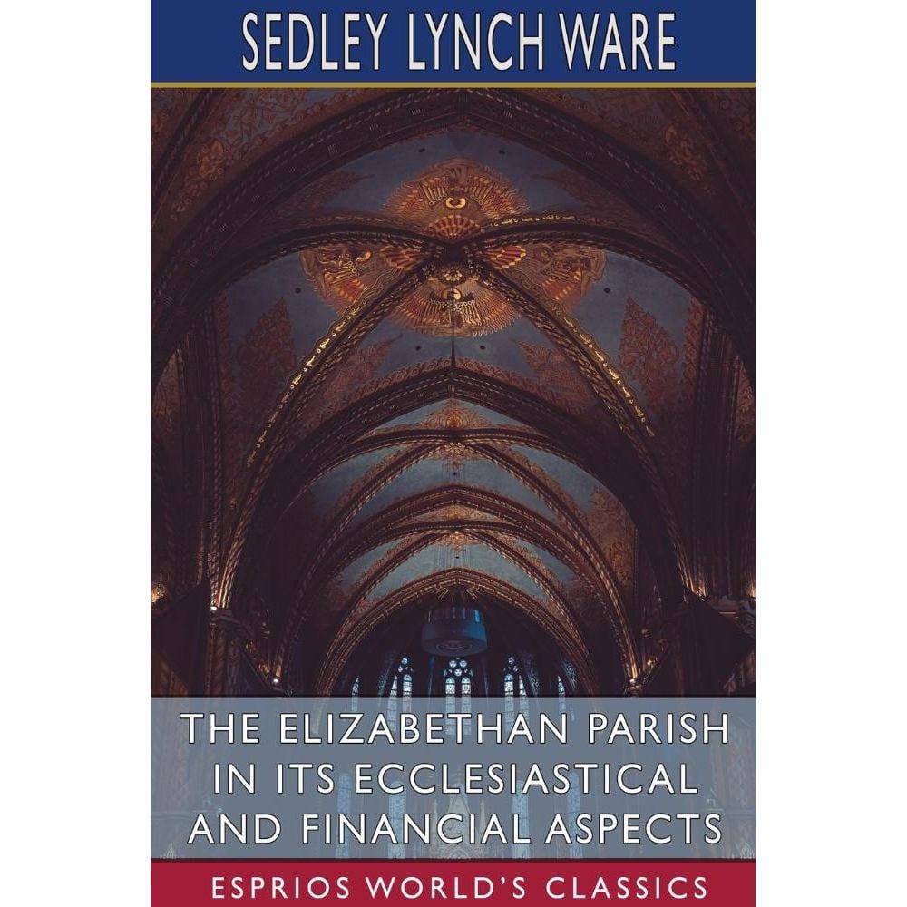 The Elizabethan Parish in its Ecclesiastical and Financial Aspects (Esprios Classics)