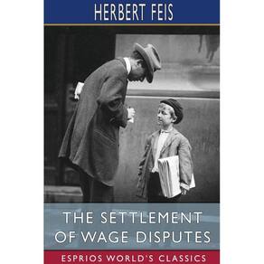 The Settlement of Wage Disputes (Esprios Classics)