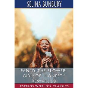 Fanny, the Flower-Girl; or, Honesty Rewarded (Esprios Classics)