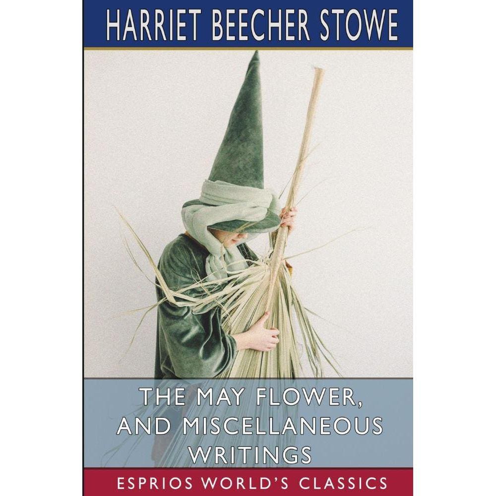 The May Flower, and Miscellaneous Writings (Esprios Classics)