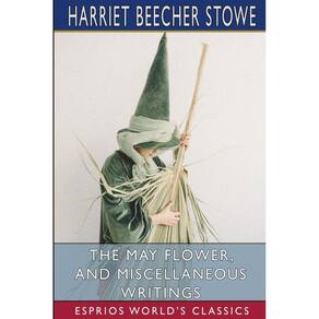 The May Flower, and Miscellaneous Writings (Esprios Classics)