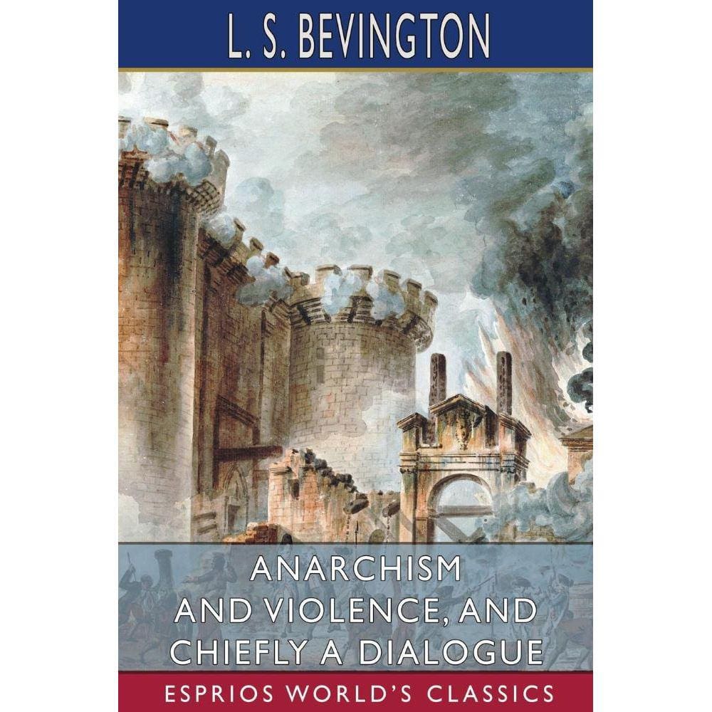 Anarchism and Violence, and Chiefly a Dialogue (Esprios Classics)