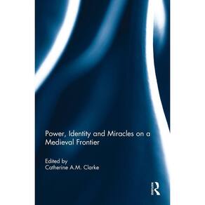 Power, Identity and Miracles on a Medieval Frontier