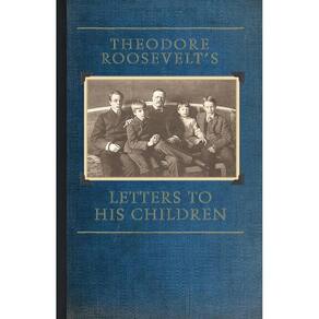 Theodore Roosevelts Letters to His Chil