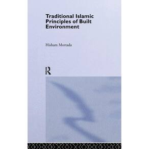 Traditional Islamic Principles of Built Environment