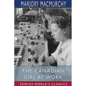 The Canadian Girl at Work (Esprios Classics)