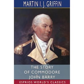 The Story of Commodore John Barry (Esprios Classics)