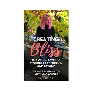 Creating Bliss In Your Life With A Vestibular Condition and Beyond