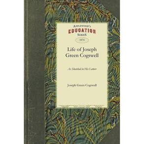 Life of Joseph Green Cogswell as Sketched in His Letters