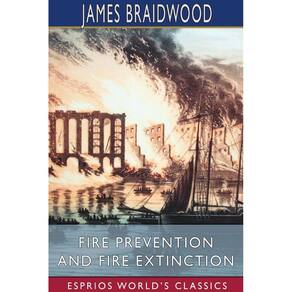 Fire Prevention and Fire Extinction (Esprios Classics)